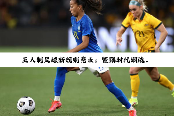 五人制足球新规则亮点：紧跟时代潮流，提升比赛体验与公正性