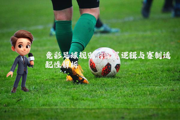 竞彩足球规则的深层逻辑与赛制适配性解析