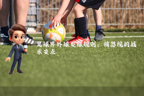 足球界外球发球规则：被忽视的战术支点